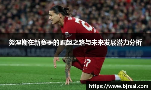 努涅斯在新赛季的崛起之路与未来发展潜力分析